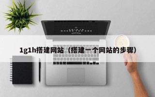 陕西1g1h搭建网站（搭建一个网站的步骤）