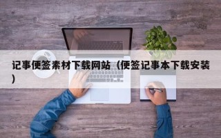 陕西记事便签素材下载网站（便签记事本下载安装）