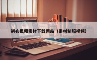 陕西制衣视频素材下载网站（素材制服视频）
