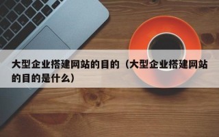 陕西大型企业搭建网站的目的（大型企业搭建网站的目的是什么）