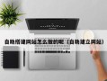 陕西自助搭建网站怎么做的呢（自助建立网站）