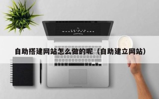 陕西自助搭建网站怎么做的呢（自助建立网站）