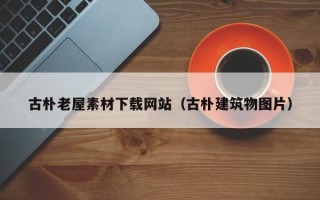 陕西古朴老屋素材下载网站（古朴建筑物图片）