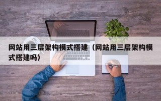 陕西网站用三层架构模式搭建（网站用三层架构模式搭建吗）