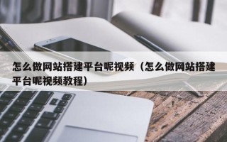 陕西怎么做网站搭建平台呢视频（怎么做网站搭建平台呢视频教程）